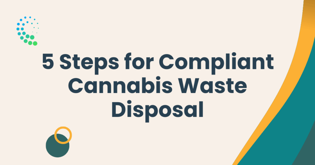 5 Steps for Compliant Cannabis Waste Disposal